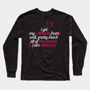 I Get My Attitude From Well Pretty Much All Of The Women Long Sleeve T-Shirt